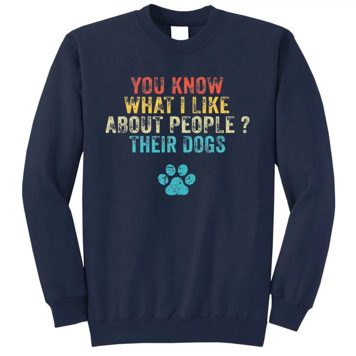 Funny You Know What I Like About People Their Dogs Dog Lover Tall Sweatshirt