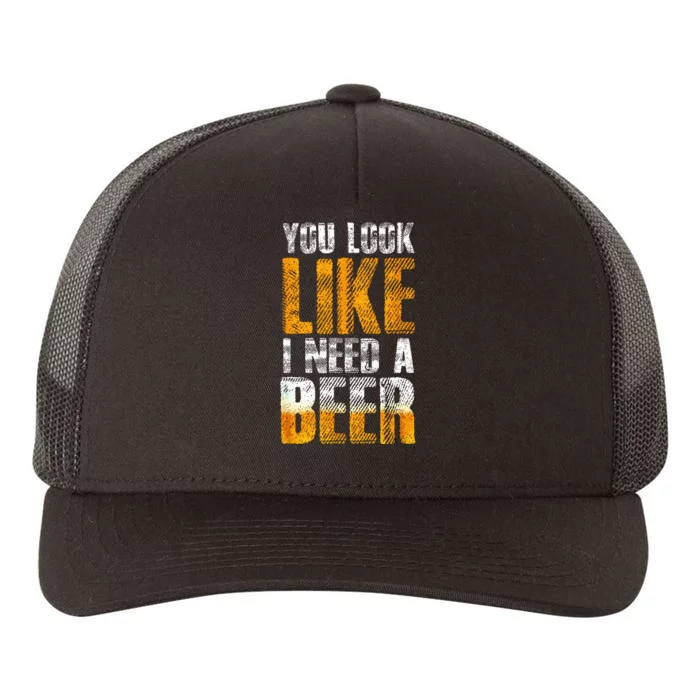 Funny You Look Like I Need A Beer Beer Drinker Yupoong Adult 5-Panel Trucker Hat