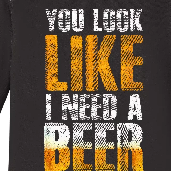 Funny You Look Like I Need A Beer Beer Drinker Baby Long Sleeve Bodysuit