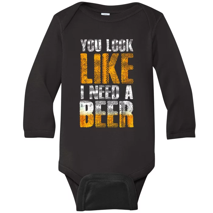 Funny You Look Like I Need A Beer Beer Drinker Baby Long Sleeve Bodysuit