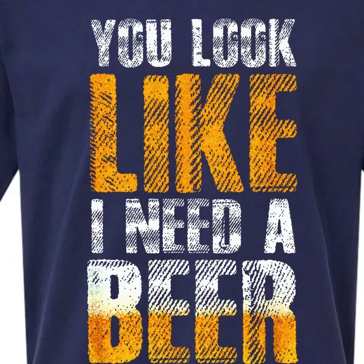 Funny You Look Like I Need A Beer Beer Drinker Sueded Cloud Jersey T-Shirt