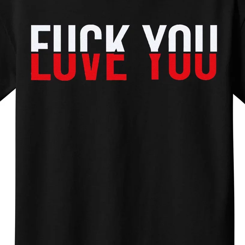 Fck You Love You Love And Hate Kids T-Shirt