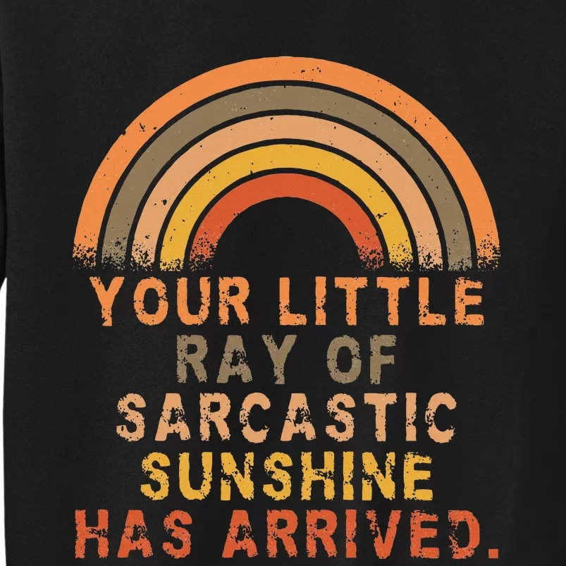 Funny Your Little Ray Of Sarcastic Sunshine Has Arrived Tall Sweatshirt