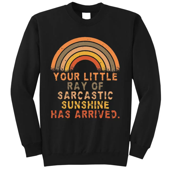 Funny Your Little Ray Of Sarcastic Sunshine Has Arrived Tall Sweatshirt