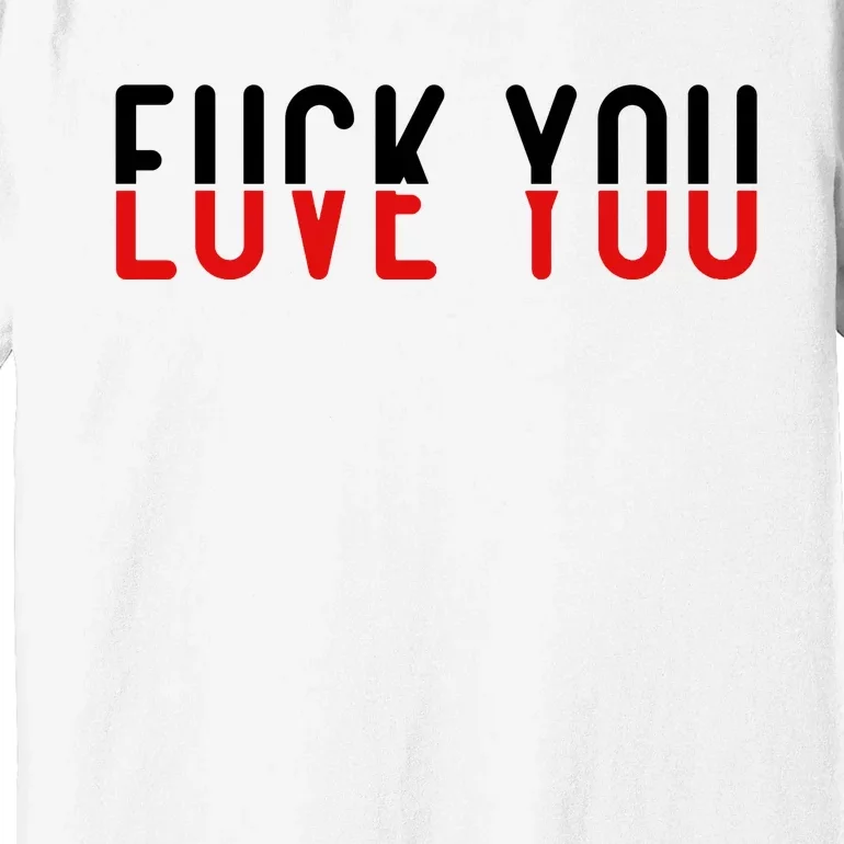 Fuck You Love You Premium T-Shirt