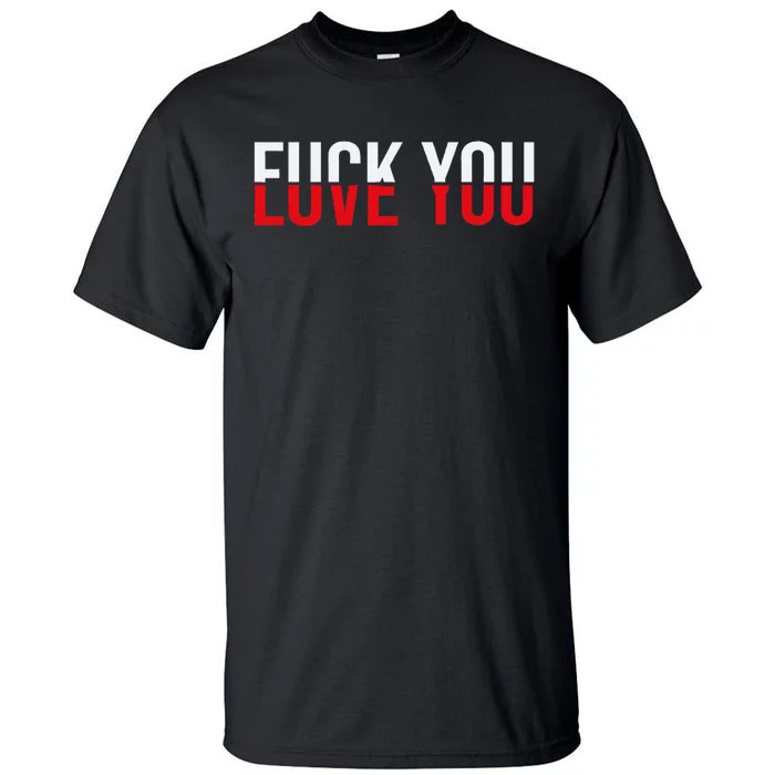 Fck You Love You Love And Hate Tall T-Shirt