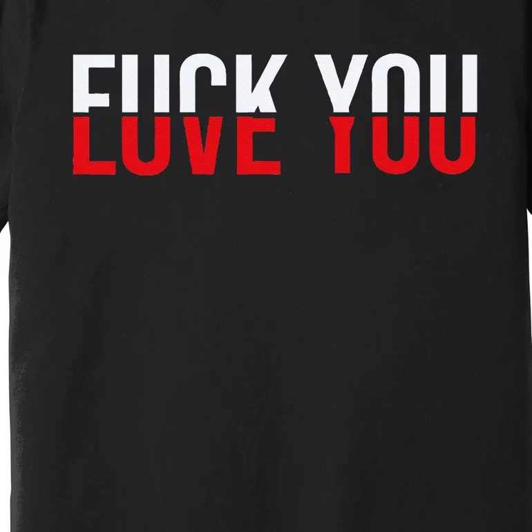 Fck You Love You Love And Hate Premium T-Shirt