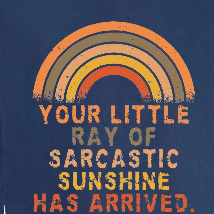 Funny Your Little Ray Of Sarcastic Sunshine Has Arrived Garment-Dyed Sweatshirt