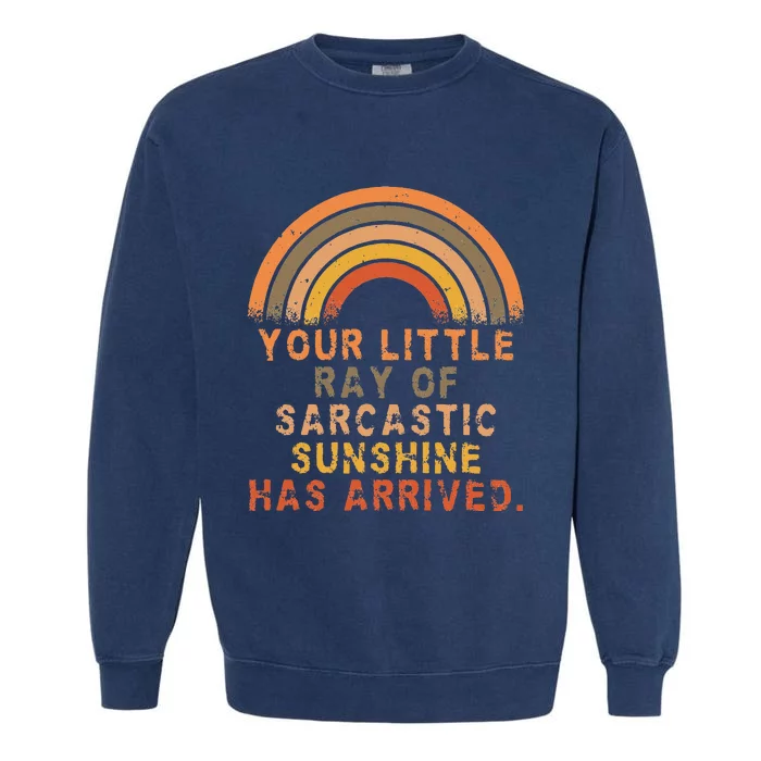 Funny Your Little Ray Of Sarcastic Sunshine Has Arrived Garment-Dyed Sweatshirt