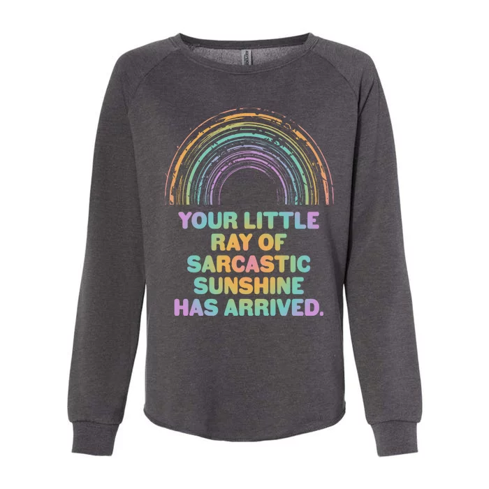 Funny Your Little Ray Of Sarcastic Sunshine Has Arrived Womens California Wash Sweatshirt