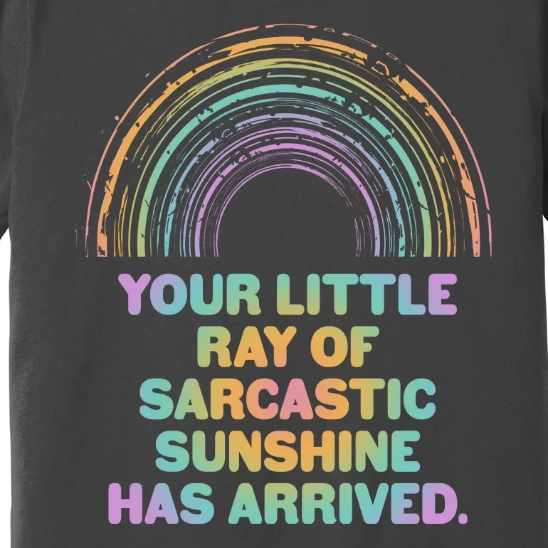 Funny Your Little Ray Of Sarcastic Sunshine Has Arrived Premium T-Shirt