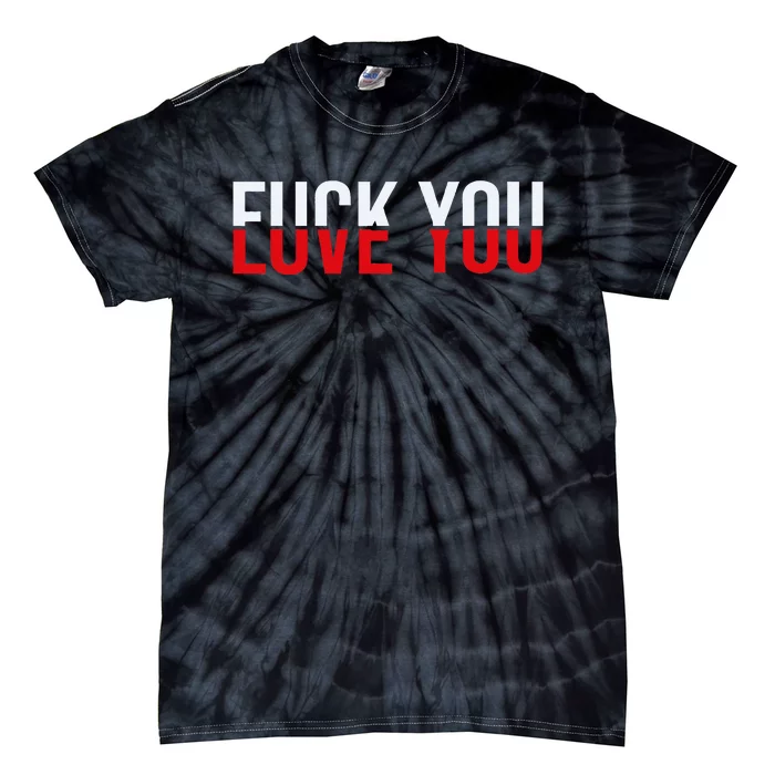 Fuck You Love You Love And Hate Tie-Dye T-Shirt