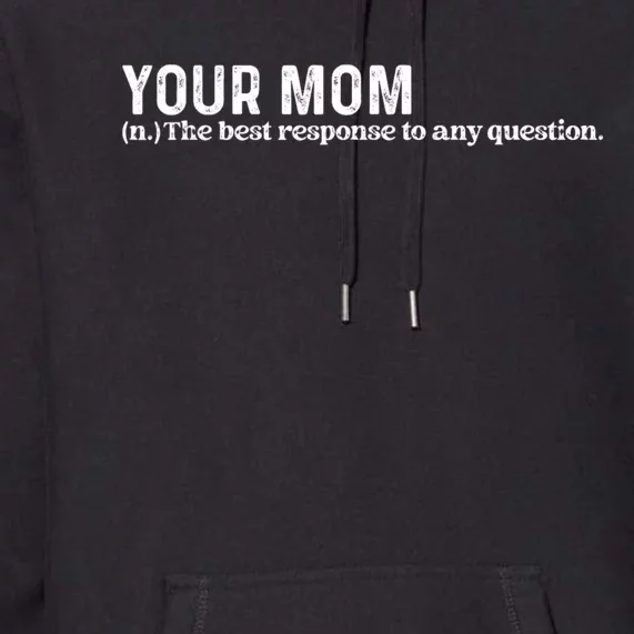 Funny Your Mom The Best Response To Any Question Funny Premium Hoodie