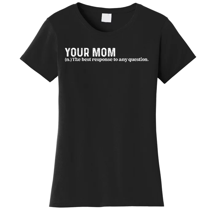 Funny Your Mom The Best Response To Any Question Funny Women's T-Shirt