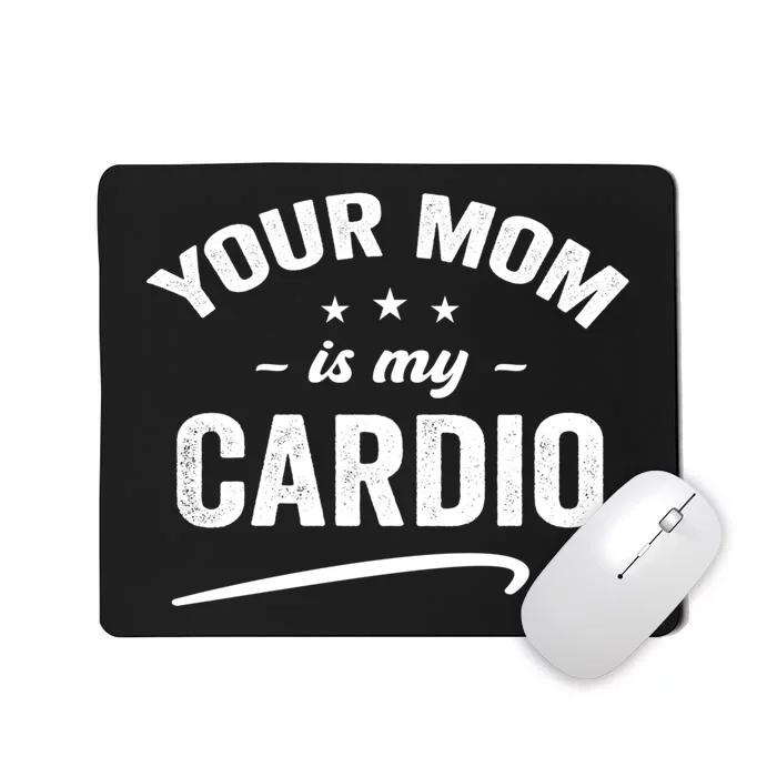 Funny Your Mom Is My Cardio Meaningful Gift Mousepad