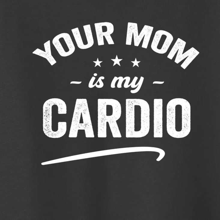 Funny Your Mom Is My Cardio Meaningful Gift Toddler T-Shirt