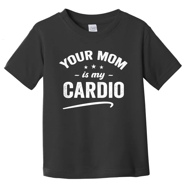 Funny Your Mom Is My Cardio Meaningful Gift Toddler T-Shirt