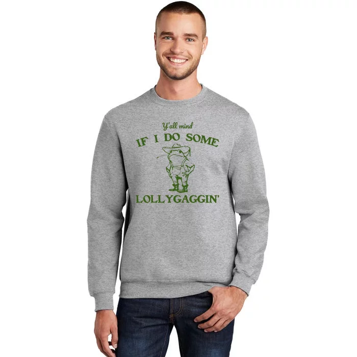 Funny YAll Mind If I Do Some Lollygaggin Tall Sweatshirt