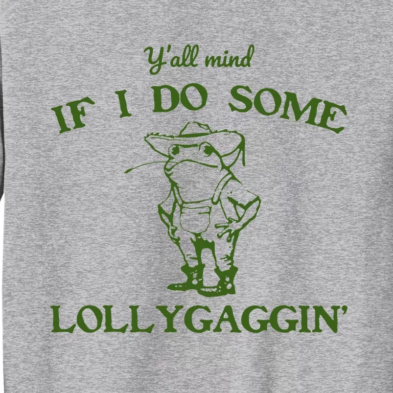 Funny YAll Mind If I Do Some Lollygaggin Tall Sweatshirt