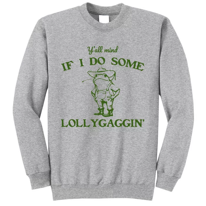 Funny YAll Mind If I Do Some Lollygaggin Tall Sweatshirt