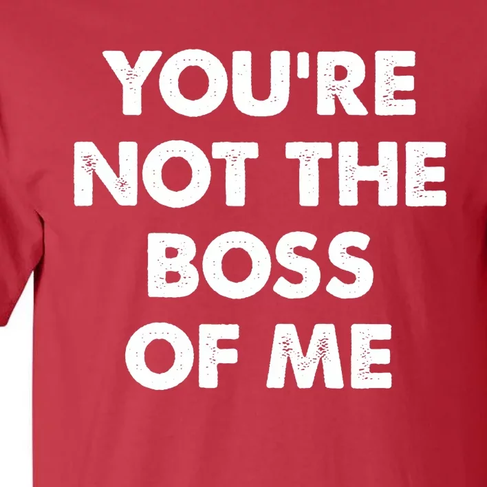 Funny Youre Not The Boss Of Me Tall T-Shirt