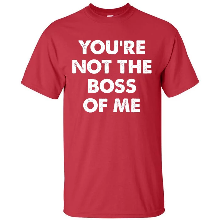 Funny Youre Not The Boss Of Me Tall T-Shirt