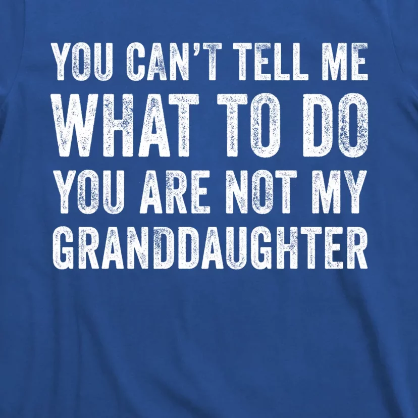 Funny YouRe Not My Granddaughter Mom Dad Grandpa Distressed Gift T-Shirt