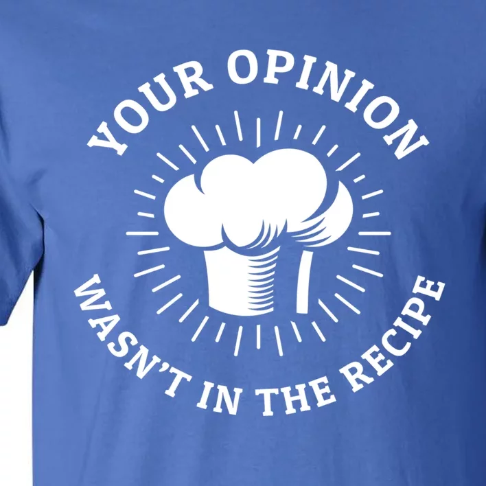 Funny Your Opinion Wasnt In The Recipe Barbecue W Chef Hat Funny Gift Tall T-Shirt