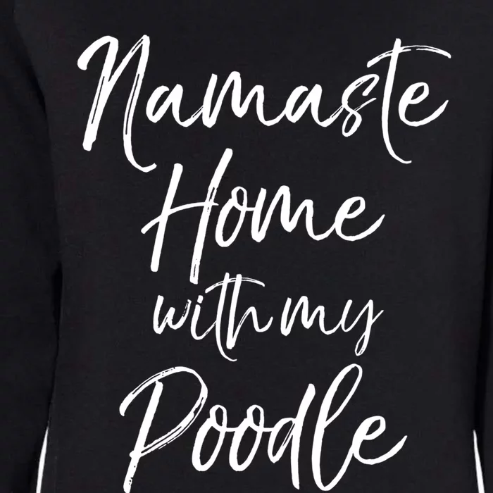 Funny Yoga Pun Dog Owner Quote Namaste Home With My Poodle Gift Womens California Wash Sweatshirt