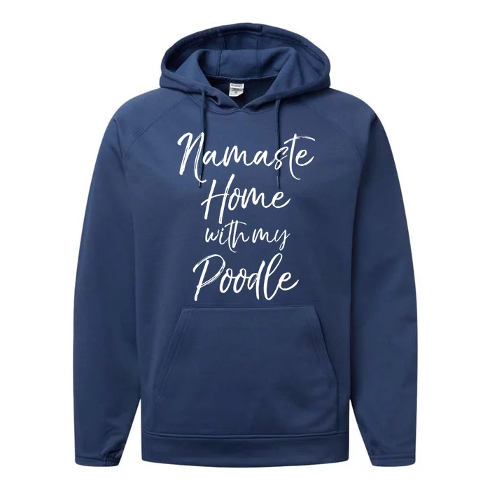 Funny Yoga Pun Dog Owner Quote Namaste Home With My Poodle Gift Performance Fleece Hoodie