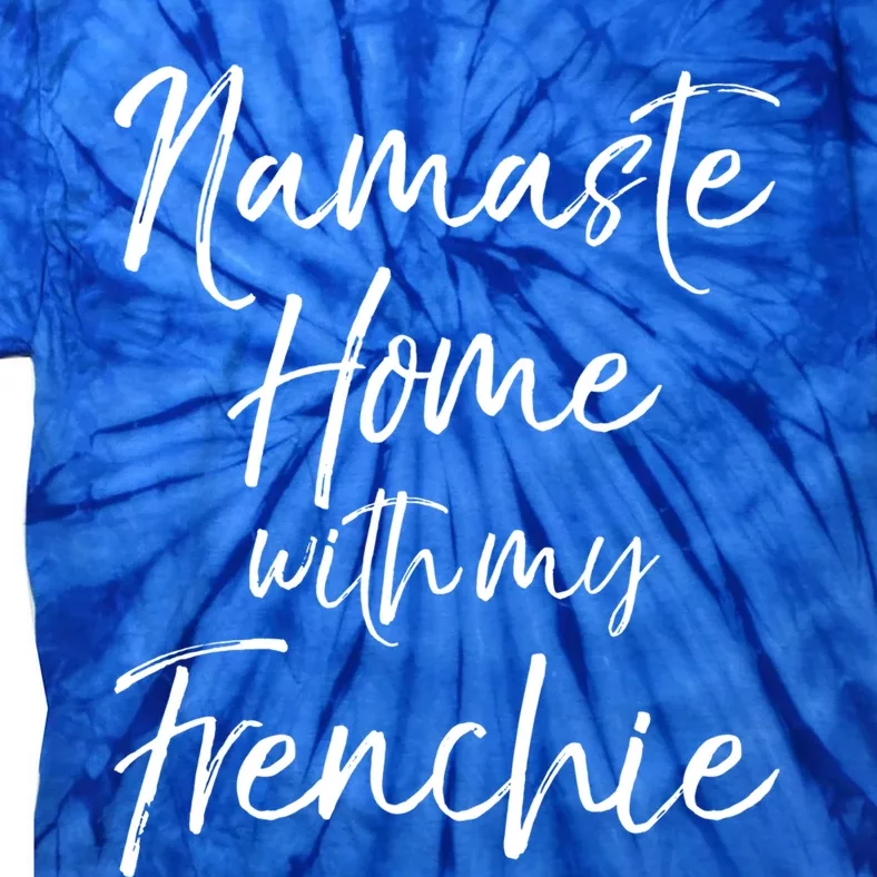 Funny Yoga Pun Dog Owner Quote Namaste Home With My Frenchie Gift Tie-Dye T-Shirt