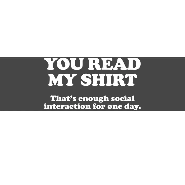 Funny You Read My Shirt That Enough Social Interaction For One Day Bumper Sticker