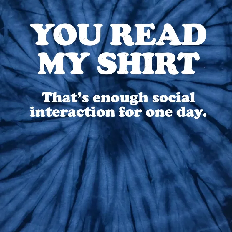 Funny You Read My Shirt That Enough Social Interaction For One Day Tie-Dye T-Shirt