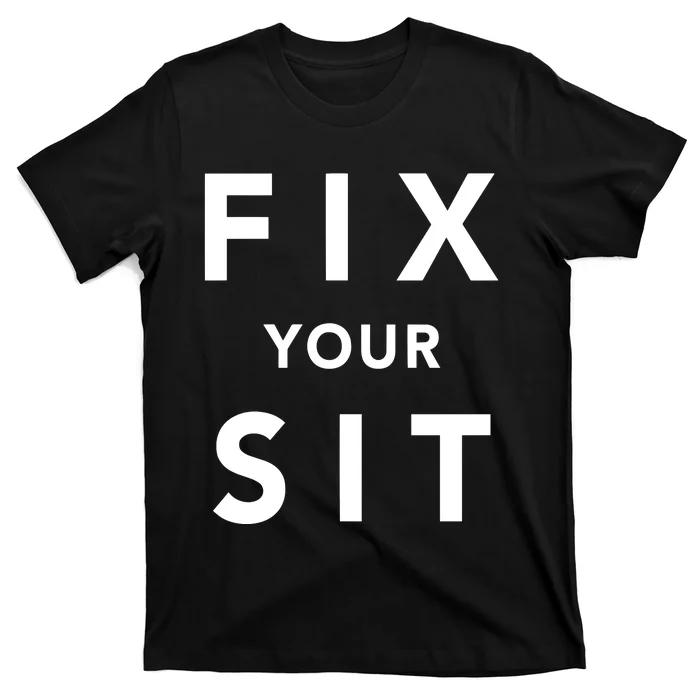 Fix Your Sit T-Shirt