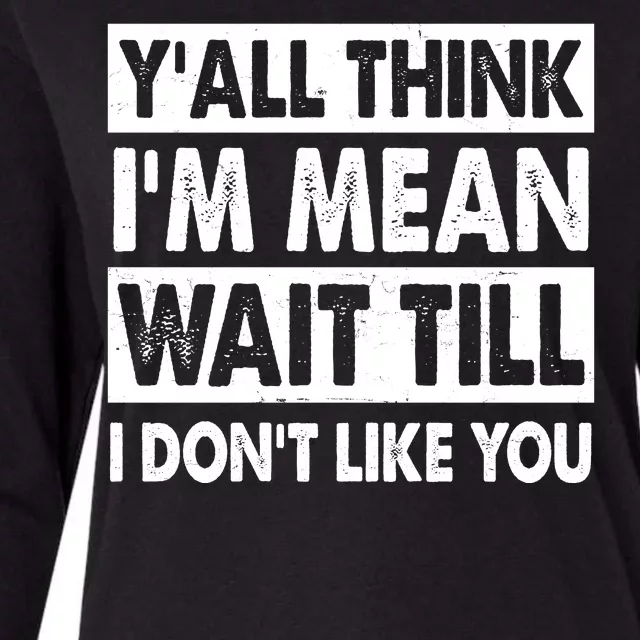 Funny Y'all Think I'm Mean Wait Till I Don't Like You Womens Cotton Relaxed Long Sleeve T-Shirt