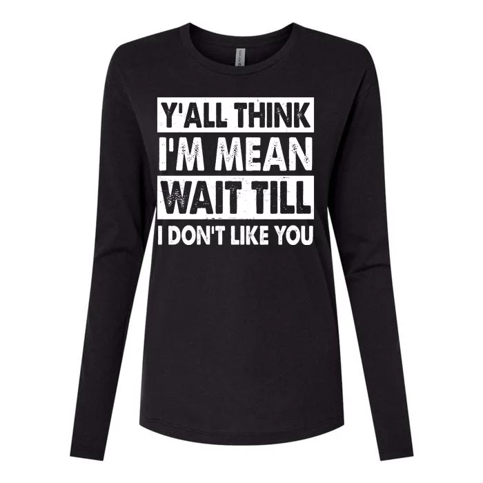 Funny Y'all Think I'm Mean Wait Till I Don't Like You Womens Cotton Relaxed Long Sleeve T-Shirt