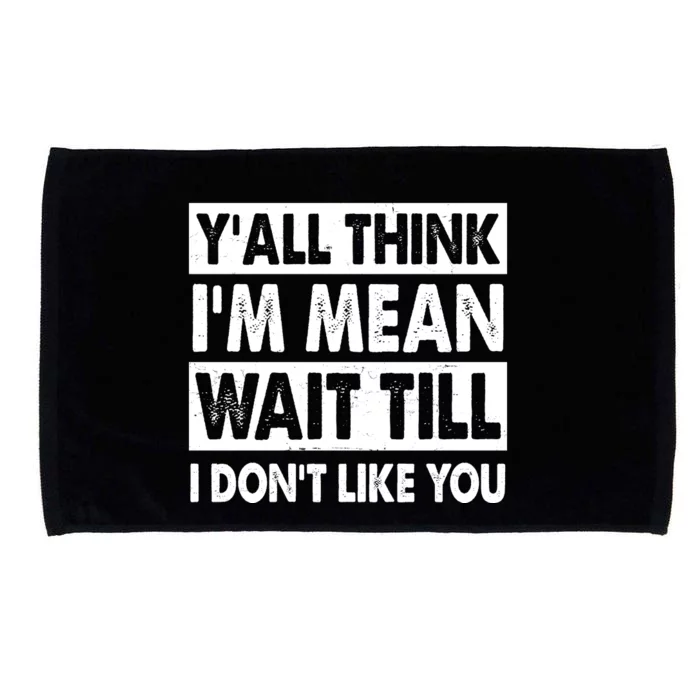 Funny Y'all Think I'm Mean Wait Till I Don't Like You Microfiber Hand Towel