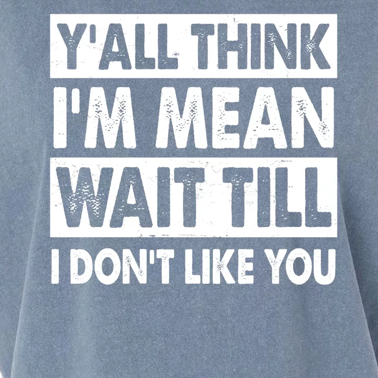 Funny Y'all Think I'm Mean Wait Till I Don't Like You Garment-Dyed Women's Muscle Tee