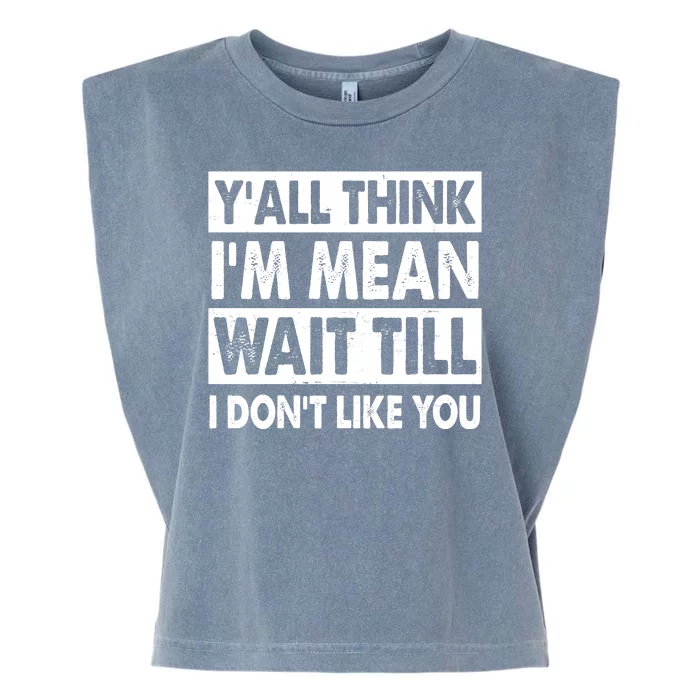 Funny Y'all Think I'm Mean Wait Till I Don't Like You Garment-Dyed Women's Muscle Tee