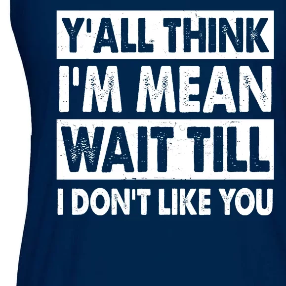 Funny Y'all Think I'm Mean Wait Till I Don't Like You Ladies Essential Flowy Tank