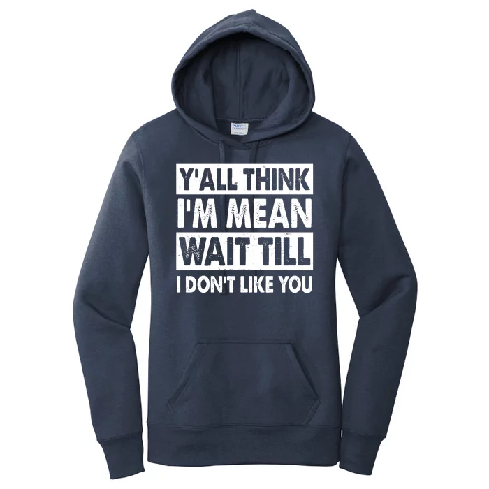 Funny Y'all Think I'm Mean Wait Till I Don't Like You Women's Pullover Hoodie