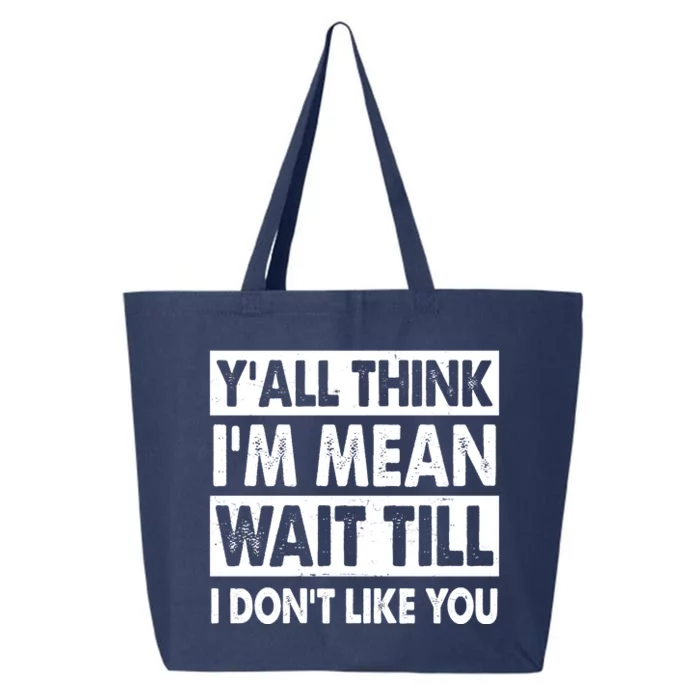 Funny Y'all Think I'm Mean Wait Till I Don't Like You 25L Jumbo Tote