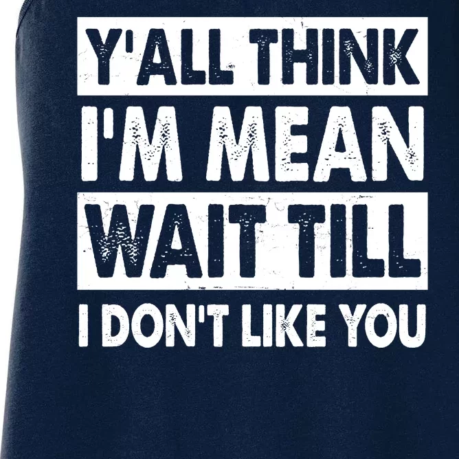 Funny Y'all Think I'm Mean Wait Till I Don't Like You Women's Racerback Tank