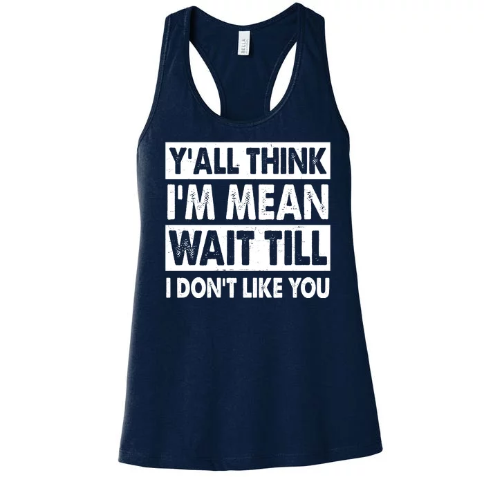 Funny Y'all Think I'm Mean Wait Till I Don't Like You Women's Racerback Tank