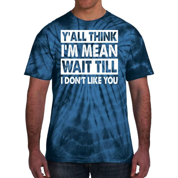 Funny Y'all Think I'm Mean Wait Till I Don't Like You Tie-Dye T-Shirt