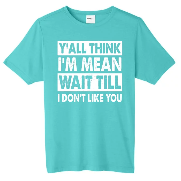 Funny Y'all Think I'm Mean Wait Till I Don't Like You ChromaSoft Performance T-Shirt