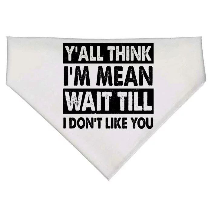 Funny Y'all Think I'm Mean Wait Till I Don't Like You USA-Made Doggie Bandana