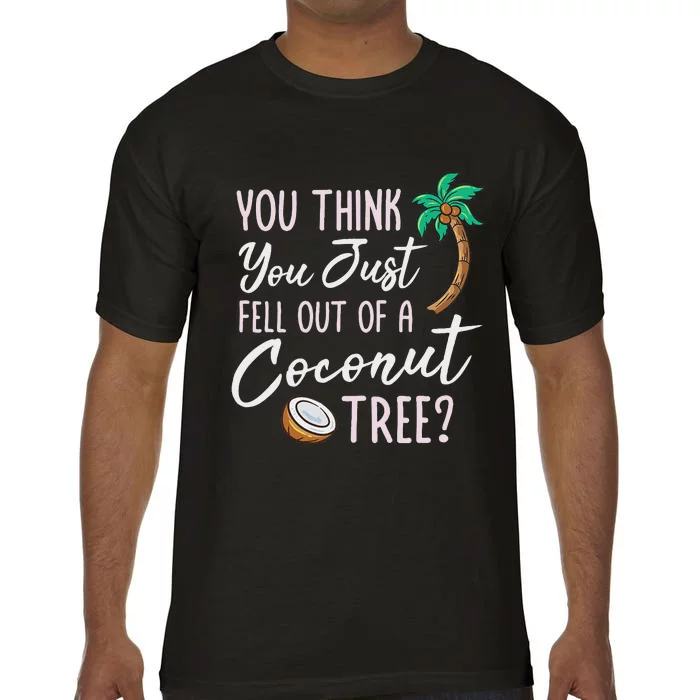 Funny You Think You Just Fell Out Of A Coconut Tree Meme Comfort Colors T-Shirt