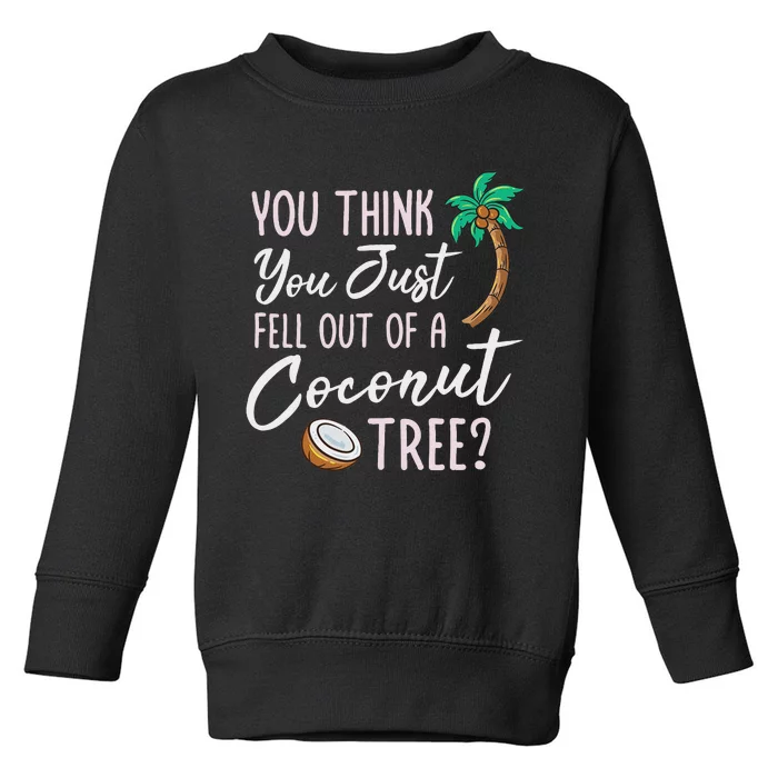 Funny You Think You Just Fell Out Of A Coconut Tree Meme Toddler Sweatshirt