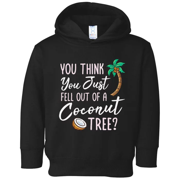 Funny You Think You Just Fell Out Of A Coconut Tree Meme Toddler Hoodie